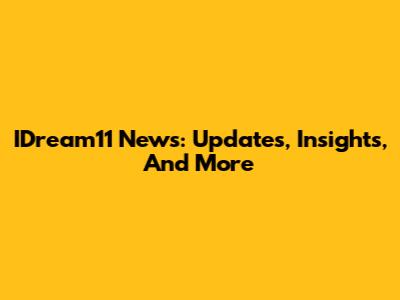 IDream11 News: Updates, Insights, And More