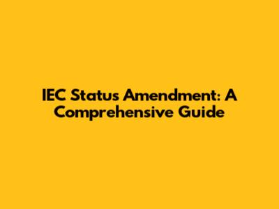 IEC Status Amendment: A Comprehensive Guide