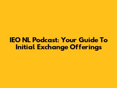 IEO NL Podcast: Your Guide To Initial Exchange Offerings