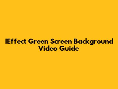 IEffect Green Screen Background Video Guide