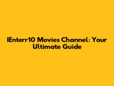 IEnterr10 Movies Channel: Your Ultimate Guide