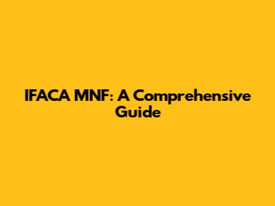 IFACA MNF: A Comprehensive Guide