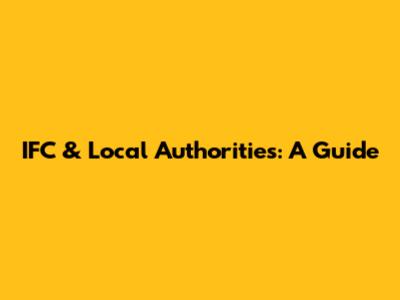 IFC & Local Authorities: A Guide