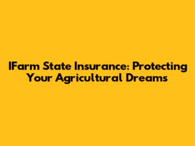 IFarm State Insurance: Protecting Your Agricultural Dreams
