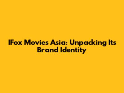 IFox Movies Asia: Unpacking Its Brand Identity