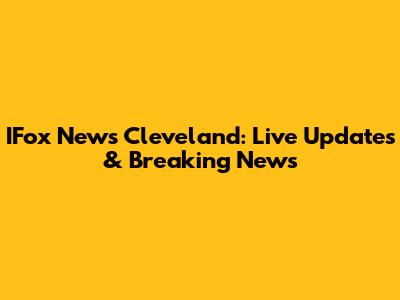 IFox News Cleveland: Live Updates & Breaking News