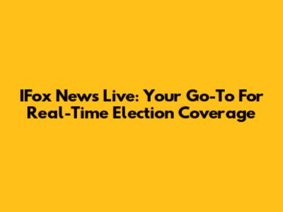 IFox News Live: Your Go-To For Real-Time Election Coverage