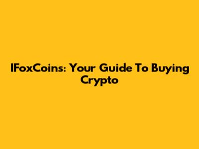 IFoxCoins: Your Guide To Buying Crypto