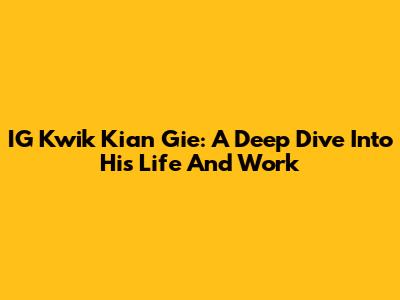 IG Kwik Kian Gie: A Deep Dive Into His Life And Work