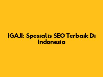 IGAJI: Spesialis SEO Terbaik Di Indonesia