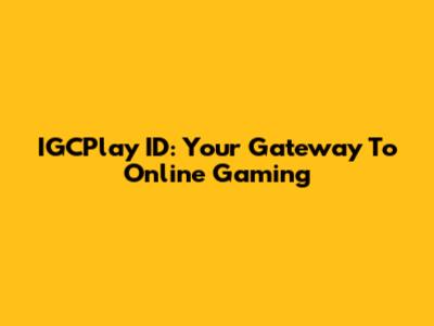 IGCPlay ID: Your Gateway To Online Gaming
