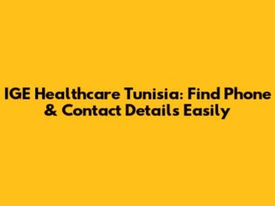 IGE Healthcare Tunisia: Find Phone & Contact Details Easily