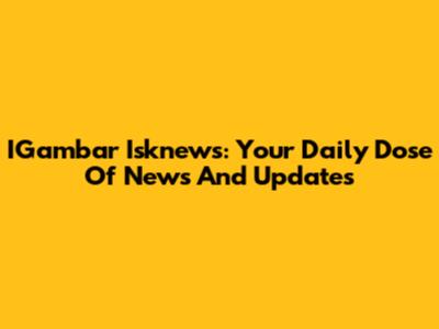 IGambar Isknews: Your Daily Dose Of News And Updates