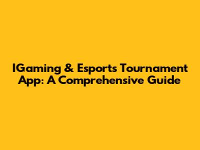 IGaming & Esports Tournament App: A Comprehensive Guide