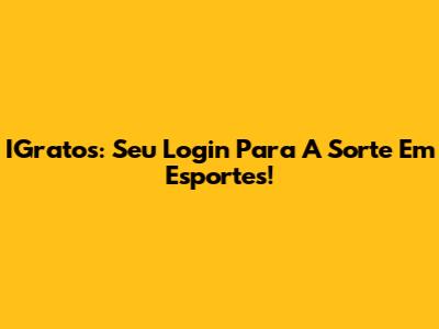 IGratos: Seu Login Para A Sorte Em Esportes!