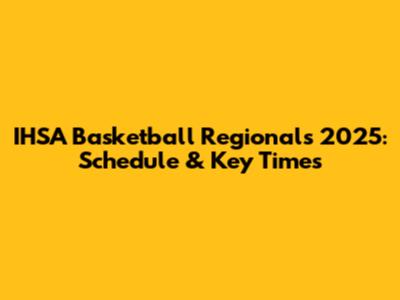 IHSA Basketball Regionals 2025: Schedule & Key Times