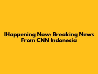 IHappening Now: Breaking News From CNN Indonesia