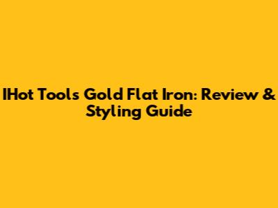 IHot Tools Gold Flat Iron: Review & Styling Guide