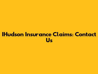 IHudson Insurance Claims: Contact Us