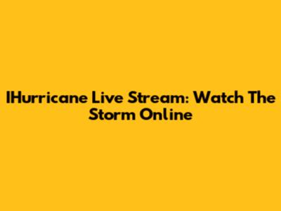 IHurricane Live Stream: Watch The Storm Online