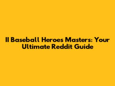 II Baseball Heroes Masters: Your Ultimate Reddit Guide