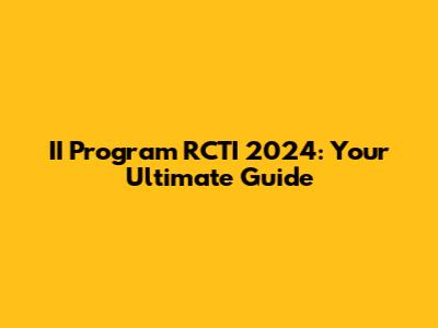II Program RCTI 2024: Your Ultimate Guide