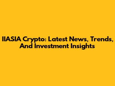 IIASIA Crypto: Latest News, Trends, And Investment Insights