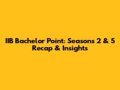 IIB Bachelor Point: Seasons 2 & 5 Recap & Insights