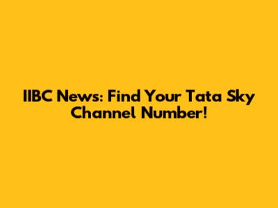IIBC News: Find Your Tata Sky Channel Number!