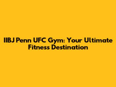 IIBJ Penn UFC Gym: Your Ultimate Fitness Destination