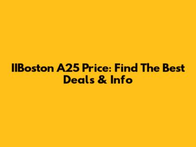 IIBoston A25 Price: Find The Best Deals & Info