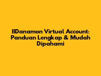 IIDanamon Virtual Account: Panduan Lengkap & Mudah Dipahami