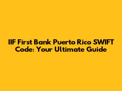 IIF First Bank Puerto Rico SWIFT Code: Your Ultimate Guide