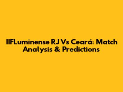 IIFLuminense RJ Vs Ceará: Match Analysis & Predictions