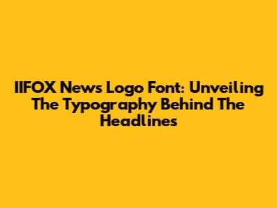 IIFOX News Logo Font: Unveiling The Typography Behind The Headlines