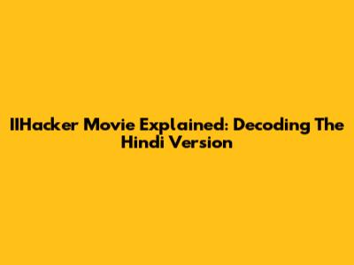 IIHacker Movie Explained: Decoding The Hindi Version