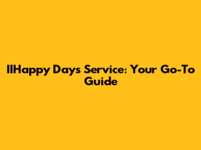 IIHappy Days Service: Your Go-To Guide