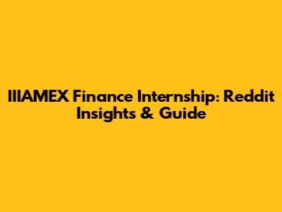 IIIAMEX Finance Internship: Reddit Insights & Guide