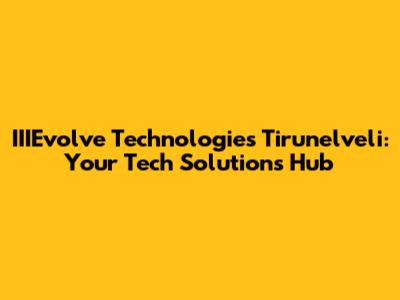 IIIEvolve Technologies Tirunelveli: Your Tech Solutions Hub