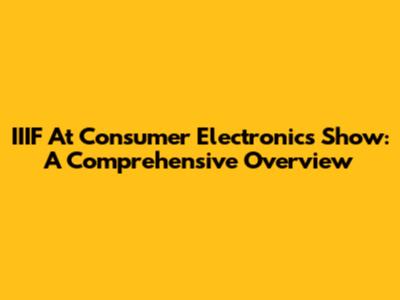 IIIF At Consumer Electronics Show: A Comprehensive Overview
