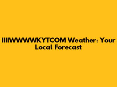 IIIIWWWWKYTCOM Weather: Your Local Forecast
