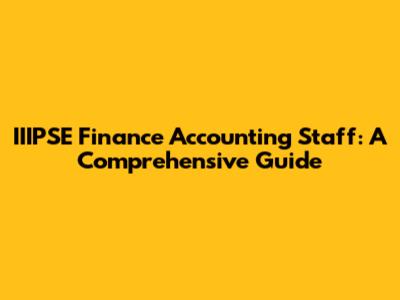 IIIPSE Finance Accounting Staff: A Comprehensive Guide