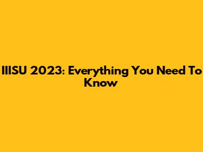 IIISU 2023: Everything You Need To Know
