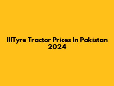 IIITyre Tractor Prices In Pakistan 2024