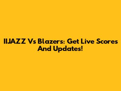 IIJAZZ Vs Blazers: Get Live Scores And Updates!