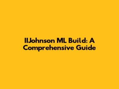 IIJohnson ML Build: A Comprehensive Guide