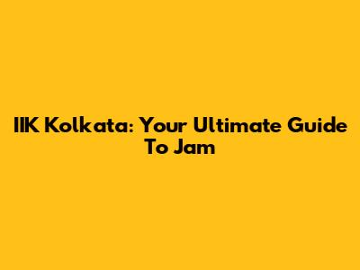 IIK Kolkata: Your Ultimate Guide To Jam