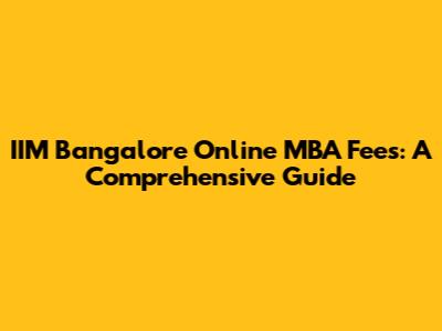 IIM Bangalore Online MBA Fees: A Comprehensive Guide