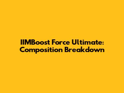 IIMBoost Force Ultimate: Composition Breakdown