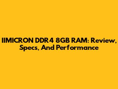 IIMICRON DDR4 8GB RAM: Review, Specs, And Performance